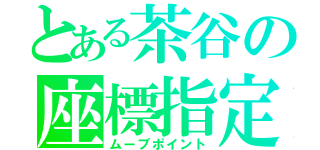 とある茶谷の座標指定（ムーブポイント）