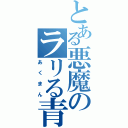 とある悪魔のラリる青狸（あくまん）