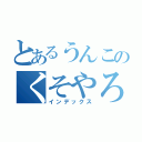 とあるうんこのくそやろう（インデックス）