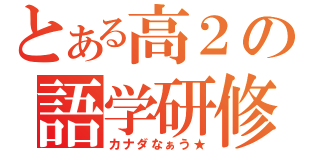 とある高２の語学研修（カナダなぁう★）