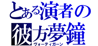 とある演者の彼方夢鐘（ヴォーティガーン）