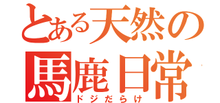 とある天然の馬鹿日常（ドジだらけ）