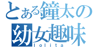 とある鐘太の幼女趣味（ｌｏｌｉｔａ）