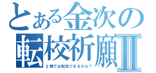 とある金次の転校祈願Ⅱ（２期では転校できるかな？）