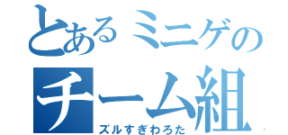 とあるミニゲのチーム組（ズルすぎわろた）