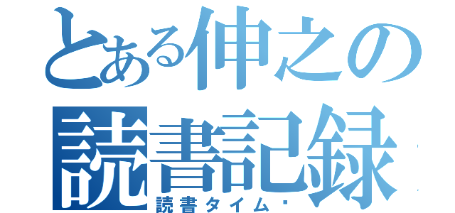 とある伸之の読書記録（読書タイム〜）