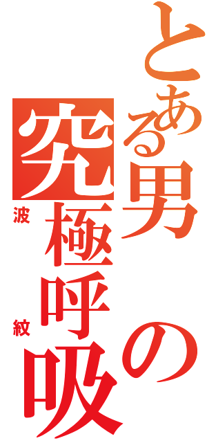 とある男の究極呼吸法（波紋）