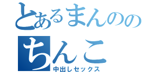 とあるまんののちんこ（中出しセックス）