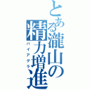 とある瀧山の精力増進（バイアグラ）