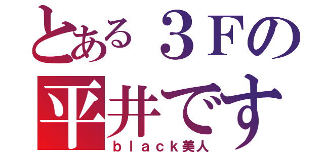 とある３Ｆの平井です（ｂｌａｃｋ美人）