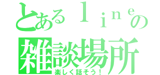 とあるｌｉｎｅの雑談場所（楽しく話そう！）