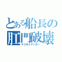 とある船長の肛門破壊（ケツホイアンカー）