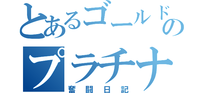 とあるゴールドのプラチナ修行（奮闘日記）