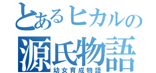 とあるヒカルの源氏物語（幼女育成物語）