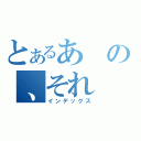 とあるあの、それ（インデックス）