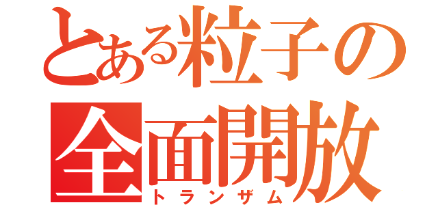 とある粒子の全面開放（トランザム）