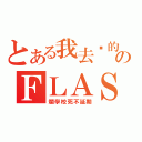 とある我去你的のＦＬＡＳＨ證照（爛學校死不延期）