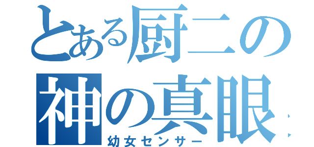 とある厨二の神の真眼（幼女センサー）