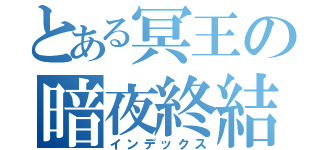 とある冥王の暗夜終結（インデックス）