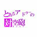 とあるアドラーの対空砲（Ａフラク）