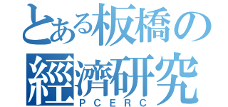 とある板橋の經濟研究（ＰＣＥＲＣ）