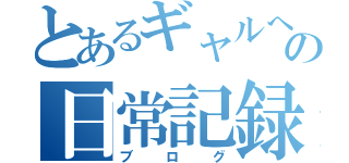 とあるギャルへいの日常記録（ブログ）