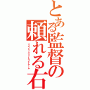 とある監督の頼れる右腕（マイフェイバリットライトアーム）