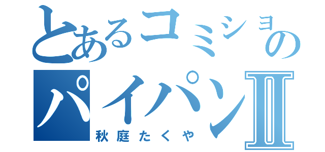 とあるコミショのパイパン小僧Ⅱ（秋庭たくや）