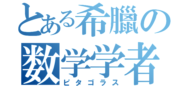 とある希臘の数学学者（ピタゴラス）