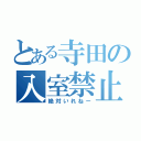 とある寺田の入室禁止（絶対いれねー）