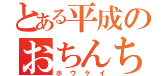 とある平成のおちんちん（ホウケイ）