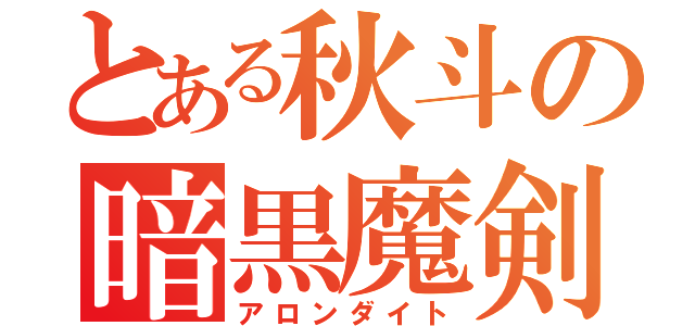 とある秋斗の暗黒魔剣（アロンダイト）