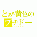 とある黄色のプチドープ（ｋｔｙｋｔｙ）