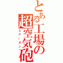 とある工場の超空気砲（エアーガン）