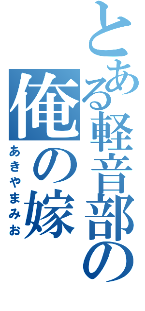 とある軽音部の俺の嫁（あきやまみお）