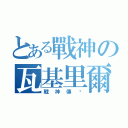 とある戰神の瓦基里爾（戰神傳說）