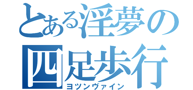 とある淫夢の四足歩行（ヨツンヴァイン）