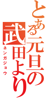 とある元旦の武田より（ネンガジョウ）