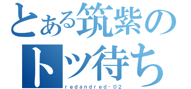 とある筑紫のトツ待ち（ｒｅｄａｎｄｒｅｄ‐０２）