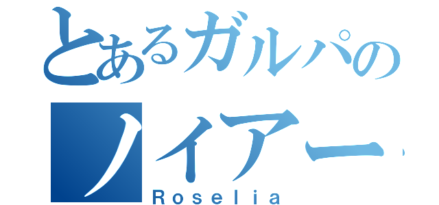 とあるガルパのノイアー（Ｒｏｓｅｌｉａ）