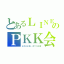 とあるＬＩＮＥのＰＫＫ会（※ＰＫＫ会…ポケコロ会）