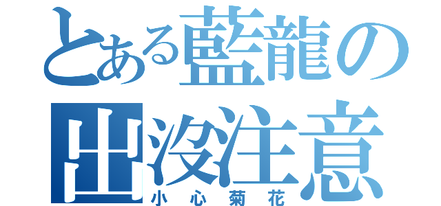 とある藍龍の出沒注意（小心菊花）