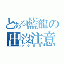 とある藍龍の出沒注意（小心菊花）