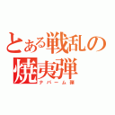 とある戦乱の焼夷弾（ナパーム弾）