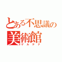 とある不思議の美術館（ゲルテナ）