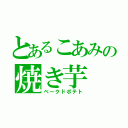 とあるこあみの焼き芋（ベークドポテト）