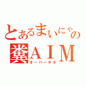 とあるまいにゃんの糞ＡＩＭ（オーバーキル）