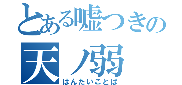 とある嘘つきの天ノ弱（はんたいことば）