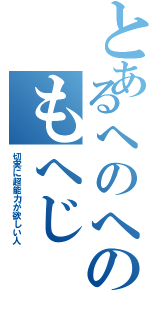 とあるへのへのもへじ（切実に超能力が欲しい人）