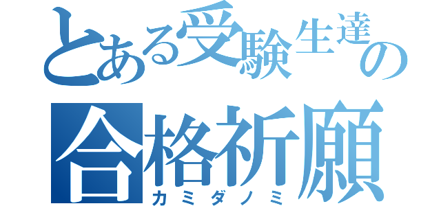 とある受験生達の合格祈願（カミダノミ）